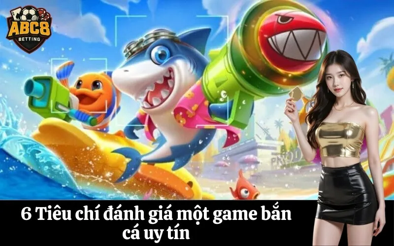 abc8 6 Tiêu chí đánh giá một game bắn cá uy tín