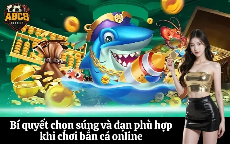 Bí quyết chọn súng và đạn phù hợp khi chơi bắn cá online