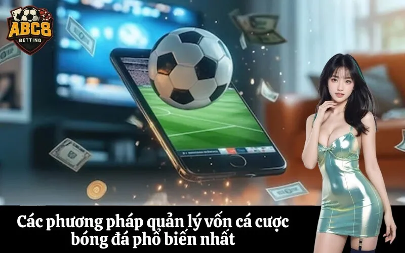 Các phương pháp quản lý vốn cá cược bóng đá phổ biến nhất