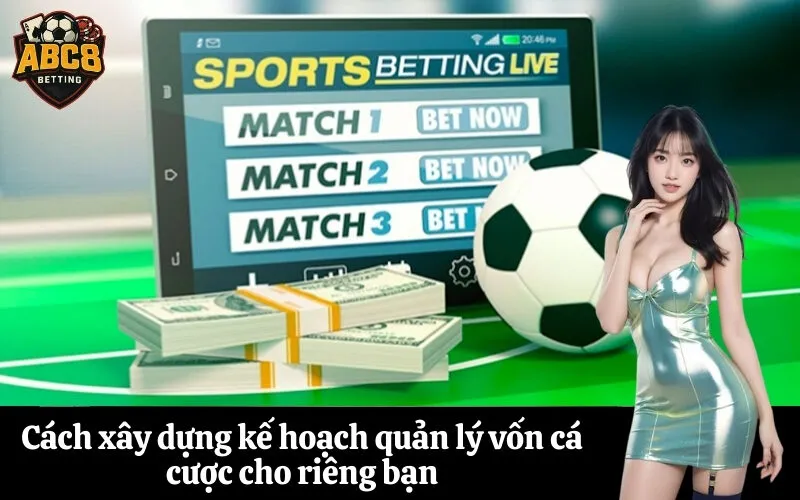 Cách xây dựng kế hoạch quản lý vốn cá cược cho riêng bạn