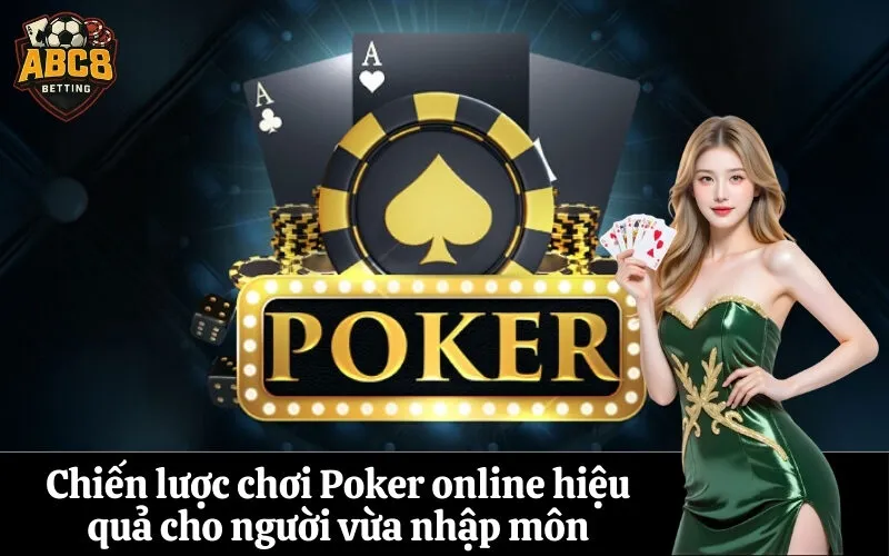 abc8 Chiến lược chơi Poker online hiệu quả cho người vừa nhập môn