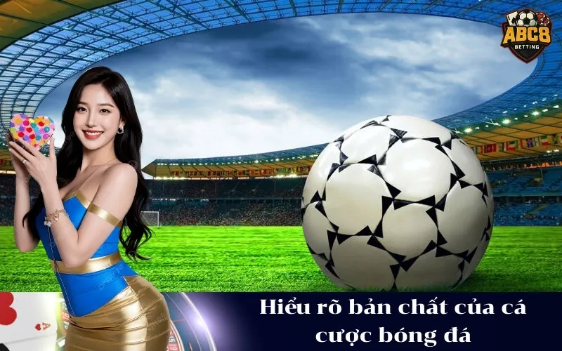 Hiểu rõ bản chất của cá cược bóng đá