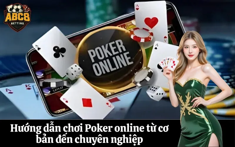 Hướng dẫn chơi Poker online từ cơ bản đến chuyên nghiệp