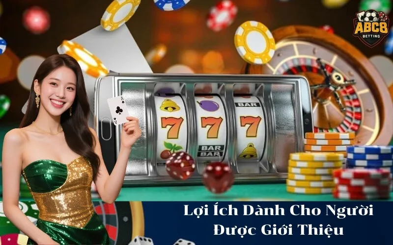 abc8 Lợi Ích Dành Cho Người Được Giới Thiệu