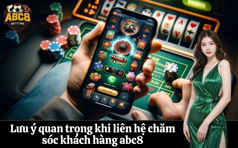 Lưu ý quan trọng khi liên hệ chăm sóc khách hàng abc8